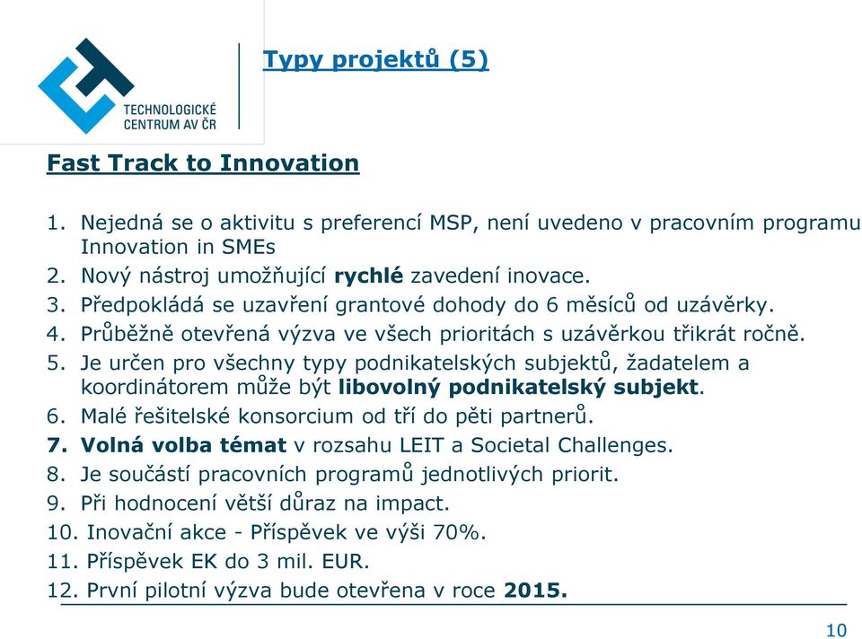 Je určen pro všechny typy podnikatelských subjektů, žadatelem a koordinátorem může být libovolný podnikatelský subjekt. 6. Malé řešitelské konsorcium od tří do pěti partnerů. 7.