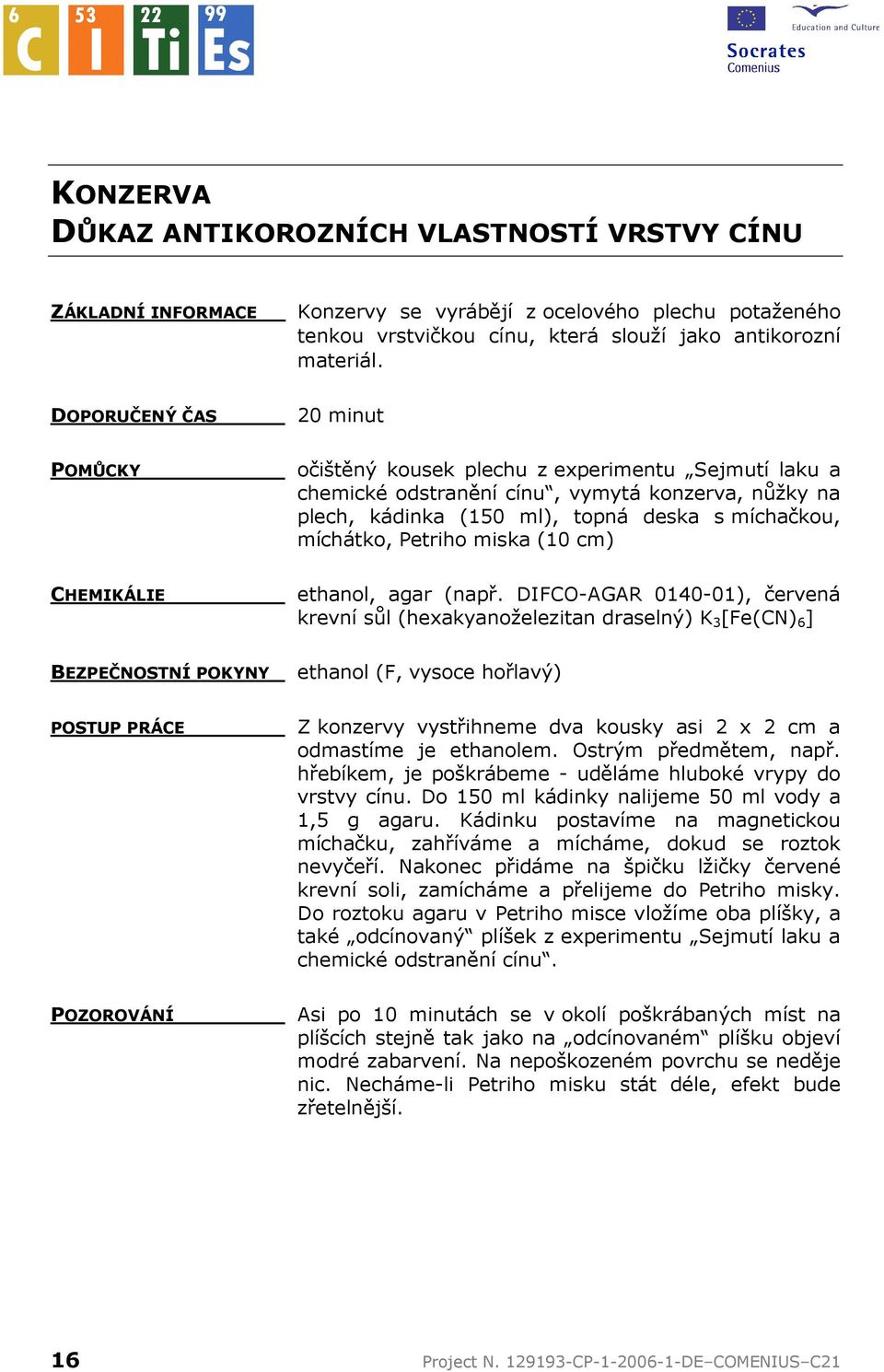 Petriho miska (10 cm) CHEMIKÁLIE ethanol, agar (např.