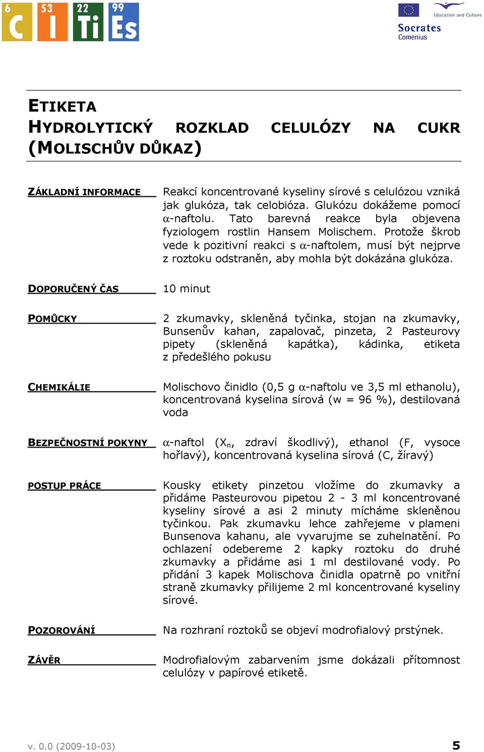 Protože škrob vede k pozitivní reakci s α-naftolem, musí být nejprve z roztoku odstraněn, aby mohla být dokázána glukóza.