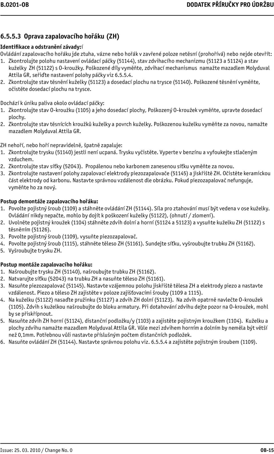 Zkontrolujte polohu nastavení ovládací páčky (51144), stav zdvihacího mechanizmu (51123 a 51124) a stav kuželky ZH (51122) s O-kroužky.