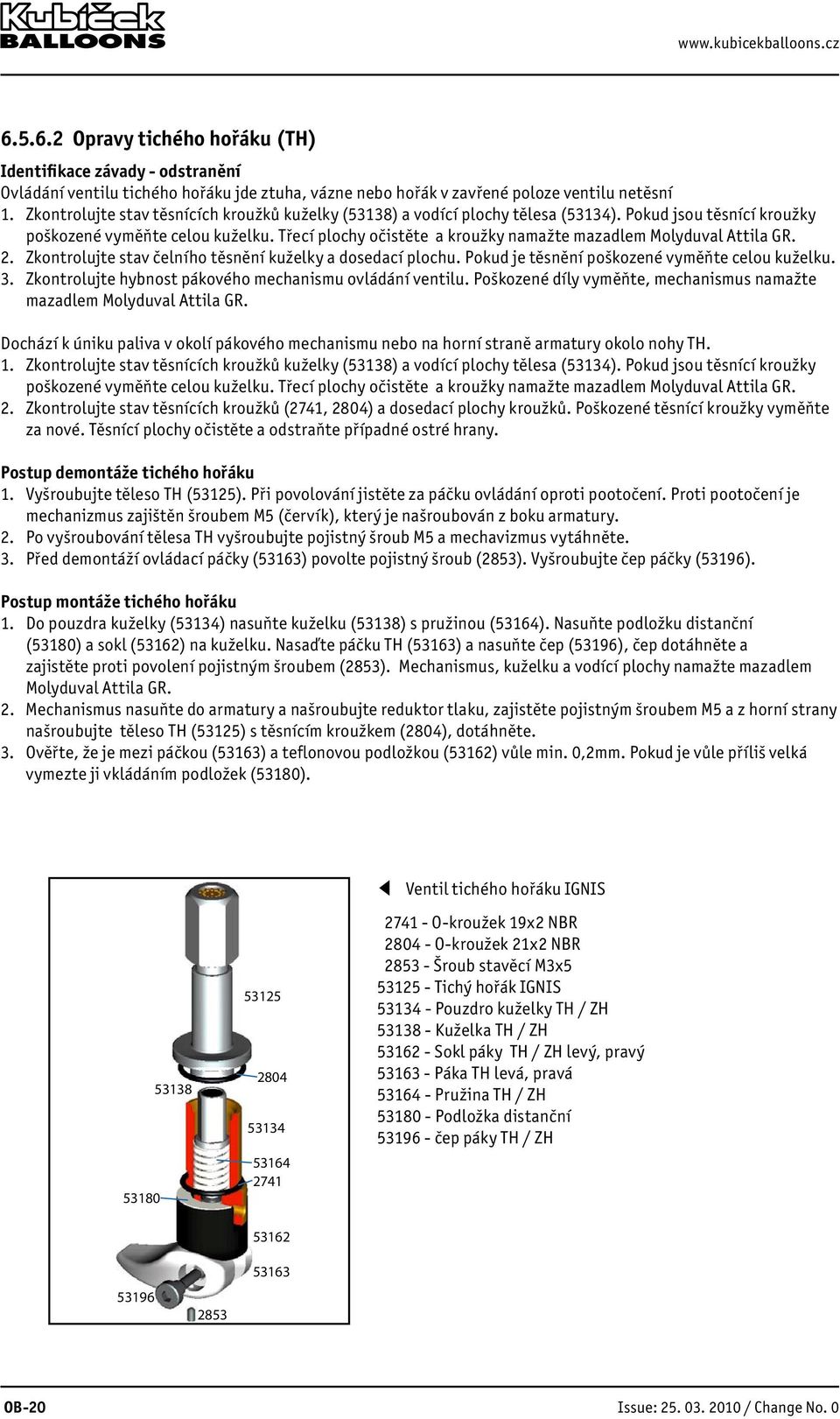 Třecí plochy očistěte a kroužky namažte mazadlem Molyduval Attila GR. 2. Zkontrolujte stav čelního těsnění kuželky a dosedací plochu. Pokud je těsnění poškozené vyměňte celou kuželku. 3.