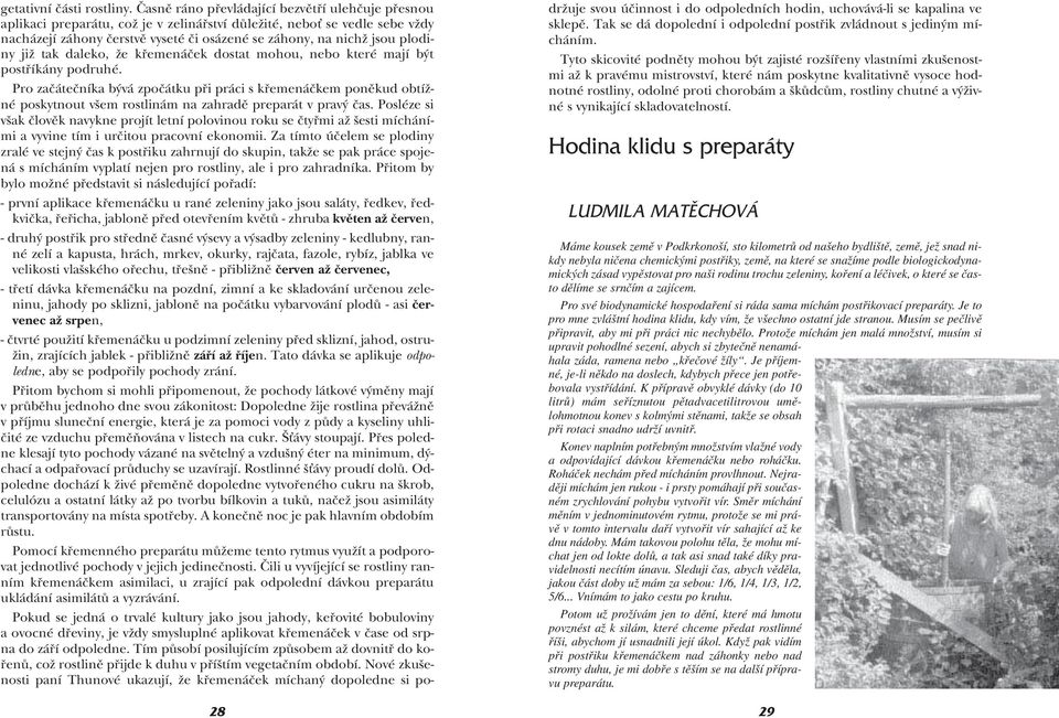 plodiny již tak daleko, že křemenáček dostat mohou, nebo které mají být postříkány podruhé.