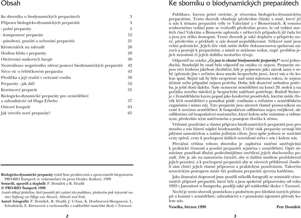 v ochraně rostlin 50 Preparáty - jak dál? 52 Kravincový preparát 55 Biologicko-dynamické preparáty pro zemědělství a zahradnictví od Huga Erbeho 57 Osivové koupele 64 Jak vytvořit nové preparáty?