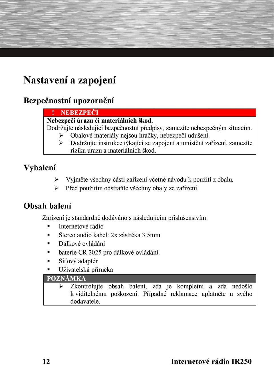 Obsah balení Vyjměte všechny části zařízení včetně návodu k použití z obalu. Před použitím odstraňte všechny obaly ze zařízení.