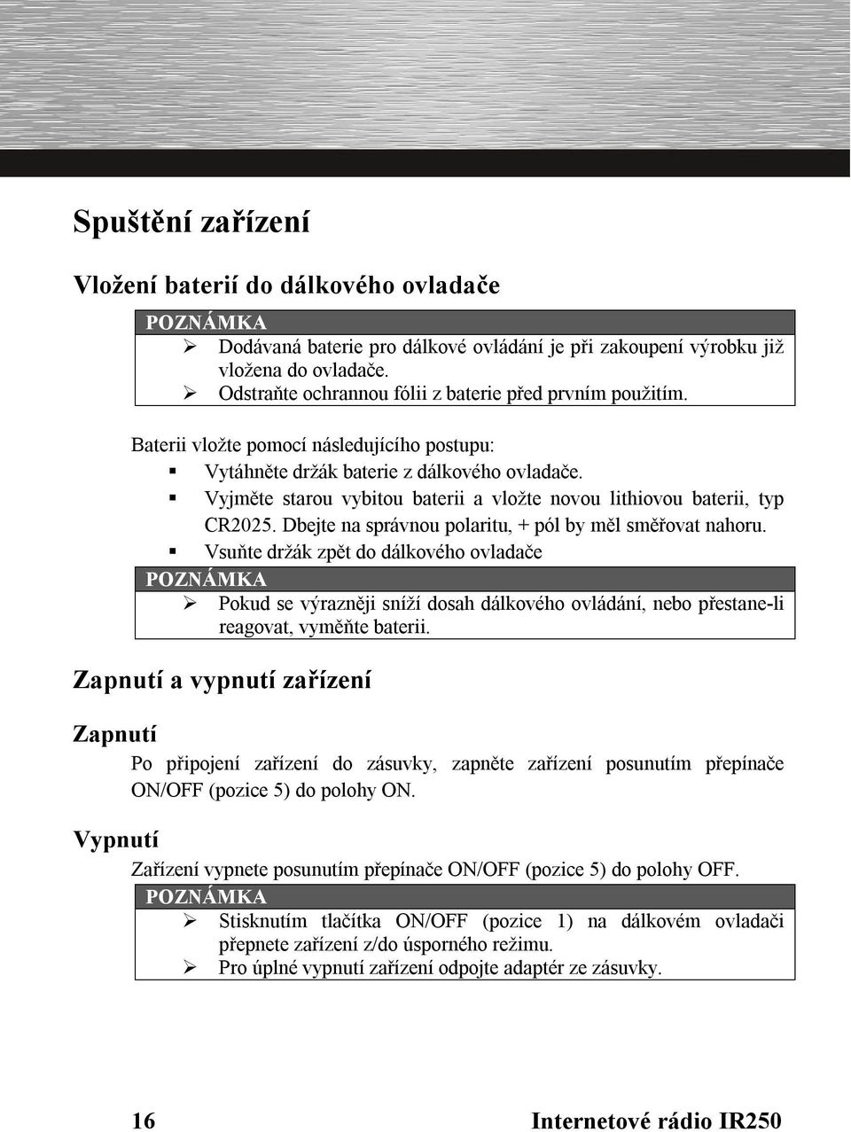 Vyjměte starou vybitou baterii a vložte novou lithiovou baterii, typ CR2025. Dbejte na správnou polaritu, + pól by měl směřovat nahoru.