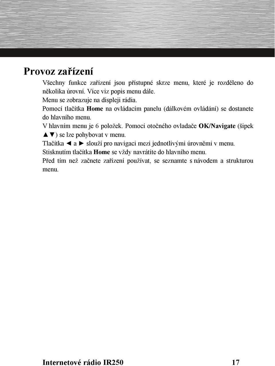 V hlavním menu je 6 položek. Pomocí otočného ovladače OK/Navigate (šipek ) se lze pohybovat v menu.