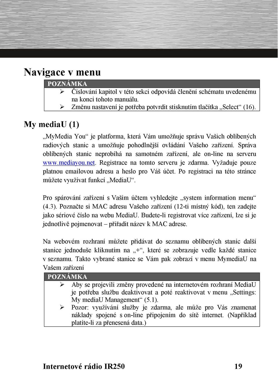Správa oblíbených stanic neprobíhá na samotném zařízení, ale on-line na serveru www.mediayou.net. Registrace na tomto serveru je zdarma. Vyžaduje pouze platnou emailovou adresu a heslo pro Váš účet.