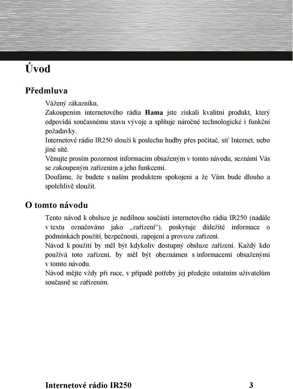 Věnujte prosím pozornost informacím obsaženým v tomto návodu, seznámí Vás se zakoupeným zařízením a jeho funkcemi.