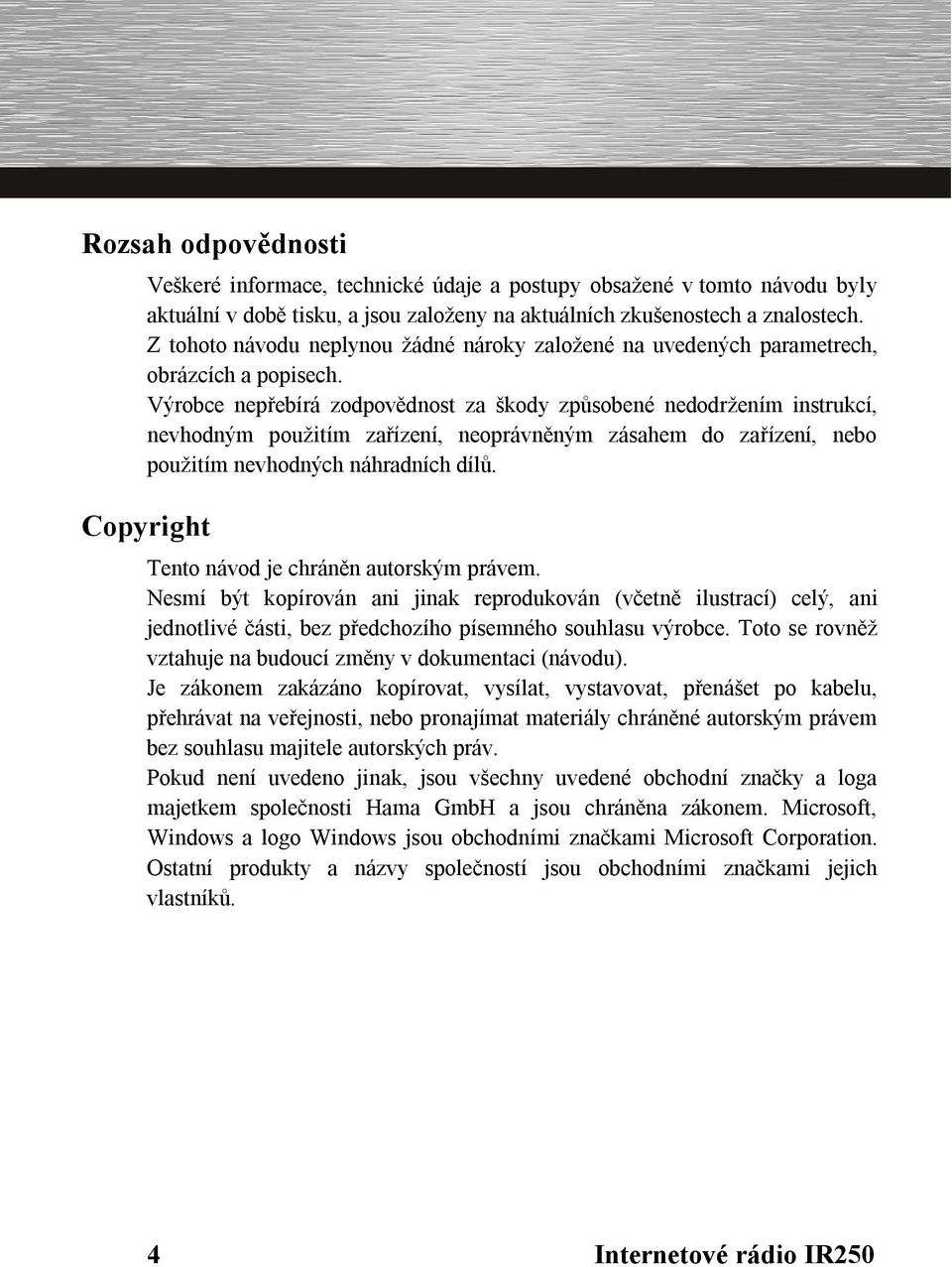 Výrobce nepřebírá zodpovědnost za škody způsobené nedodržením instrukcí, nevhodným použitím zařízení, neoprávněným zásahem do zařízení, nebo použitím nevhodných náhradních dílů.