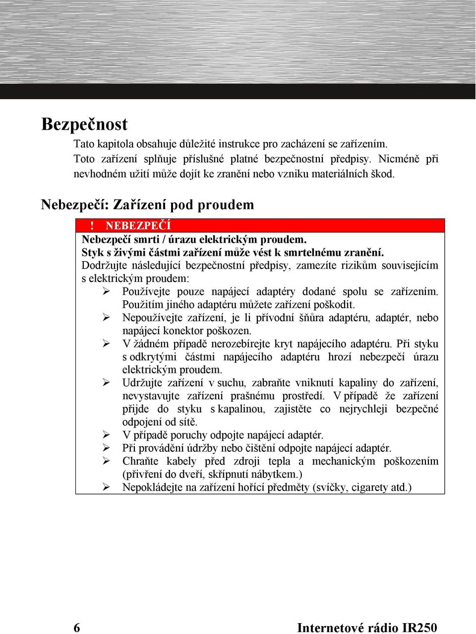 Styk s živými částmi zařízení může vést k smrtelnému zranění.