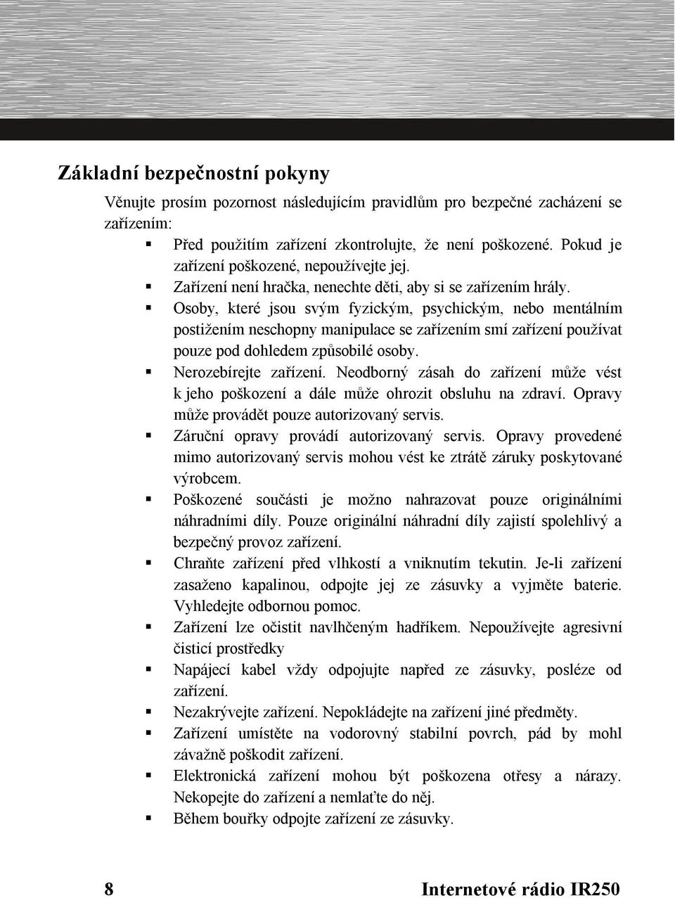 Osoby, které jsou svým fyzickým, psychickým, nebo mentálním postižením neschopny manipulace se zařízením smí zařízení používat pouze pod dohledem způsobilé osoby. Nerozebírejte zařízení.