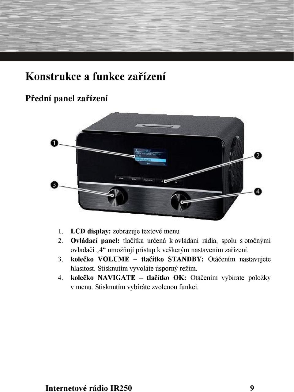 nastavením zařízení. 3. kolečko VOLUME tlačítko STANDBY: Otáčením nastavujete hlasitost.