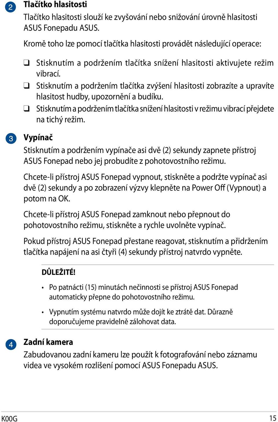 q Stisknutím a podržením tlačítka zvýšení hlasitosti zobrazíte a upravíte hlasitost hudby, upozornění a budíku.