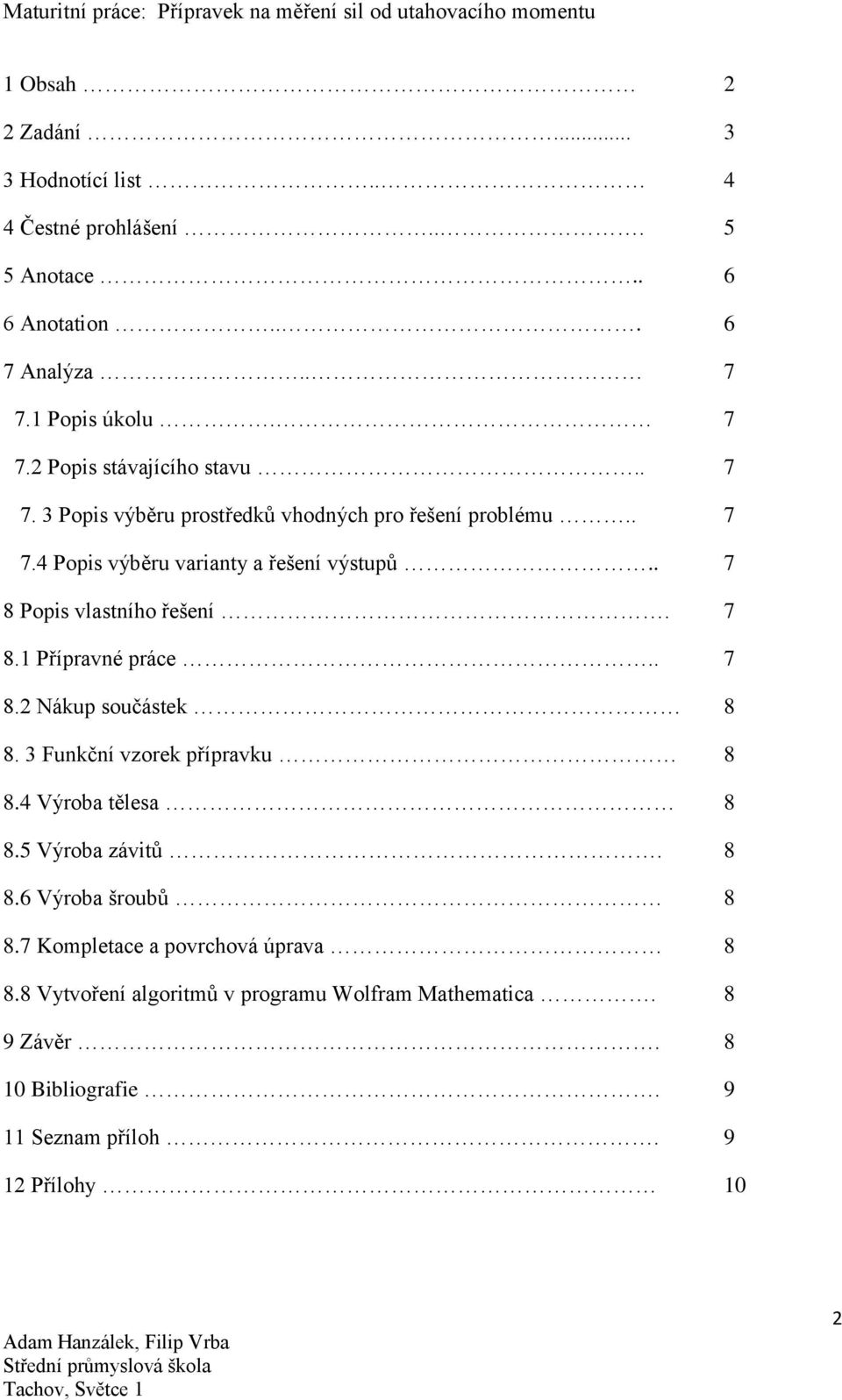 . 7 8.2 Nákup součástek 8 8. 3 Funkční vzorek přípravku 8 8.4 Výroba tělesa 8 8.5 Výroba závitů. 8 8.6 Výroba šroubů 8 8.