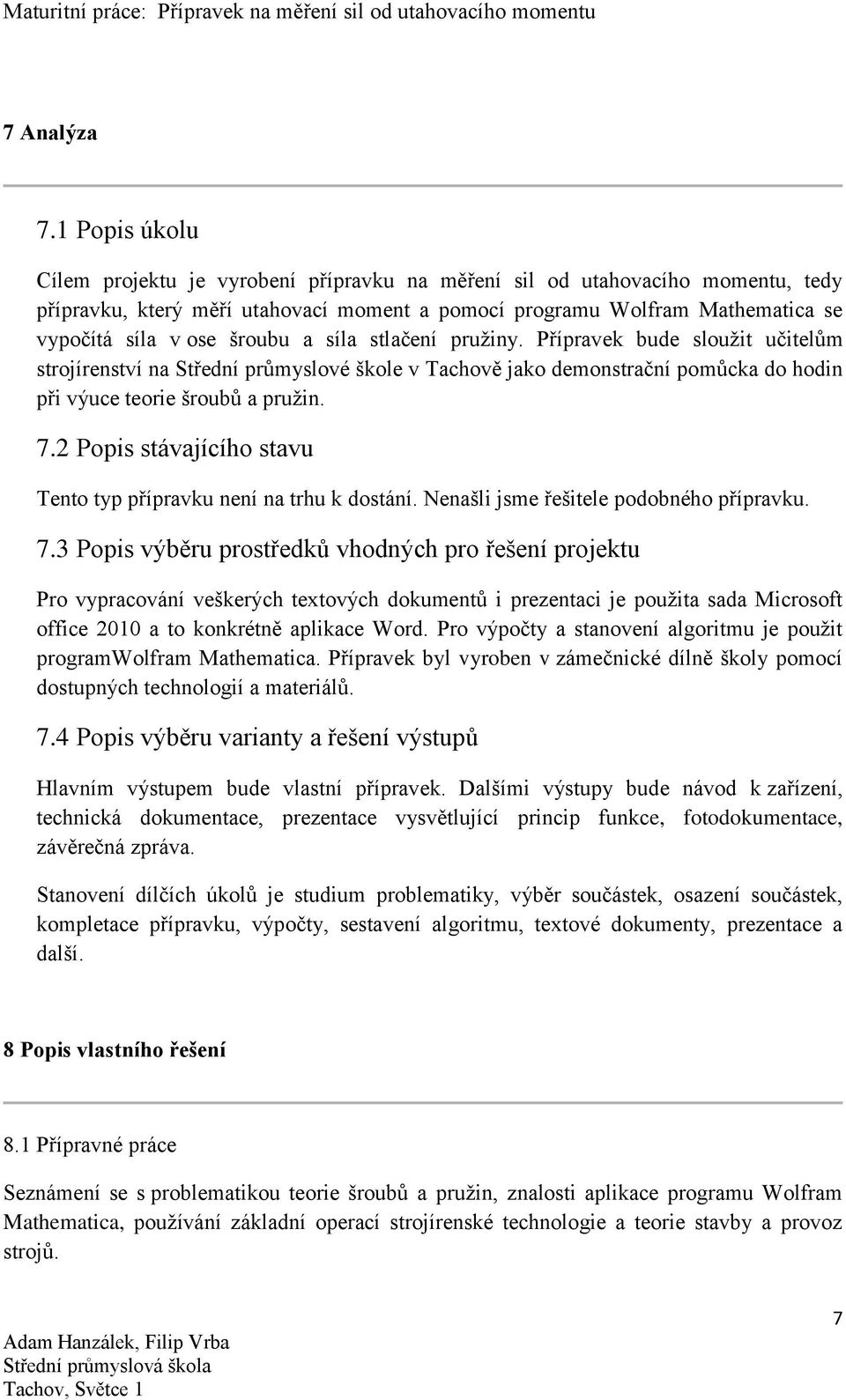 šroubu a síla stlačení pružiny. Přípravek bude sloužit učitelům strojírenství na Střední průmyslové škole v Tachově jako demonstrační pomůcka do hodin při výuce teorie šroubů a pružin. 7.