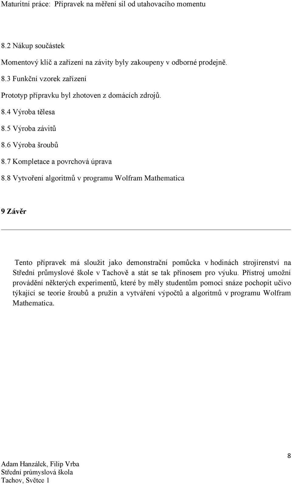 8 Vytvoření algoritmů v programu Wolfram Mathematica 9 Závěr Tento přípravek má sloužit jako demonstrační pomůcka v hodinách strojírenství na Střední průmyslové škole