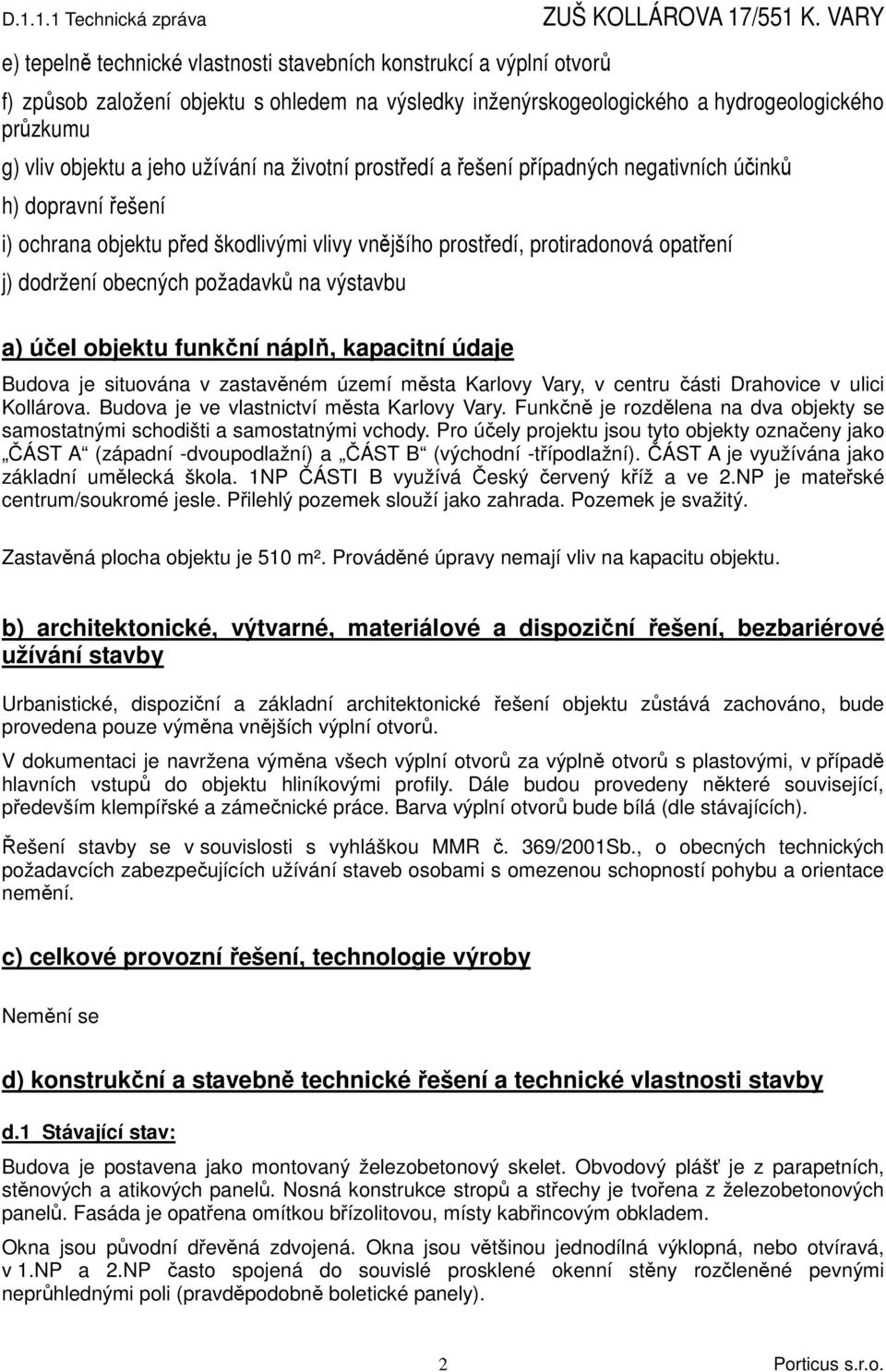 požadavků na výstavbu a) účel objektu funkční náplň, kapacitní údaje Budova je situována v zastavěném území města Karlovy Vary, v centru části Drahovice v ulici Kollárova.