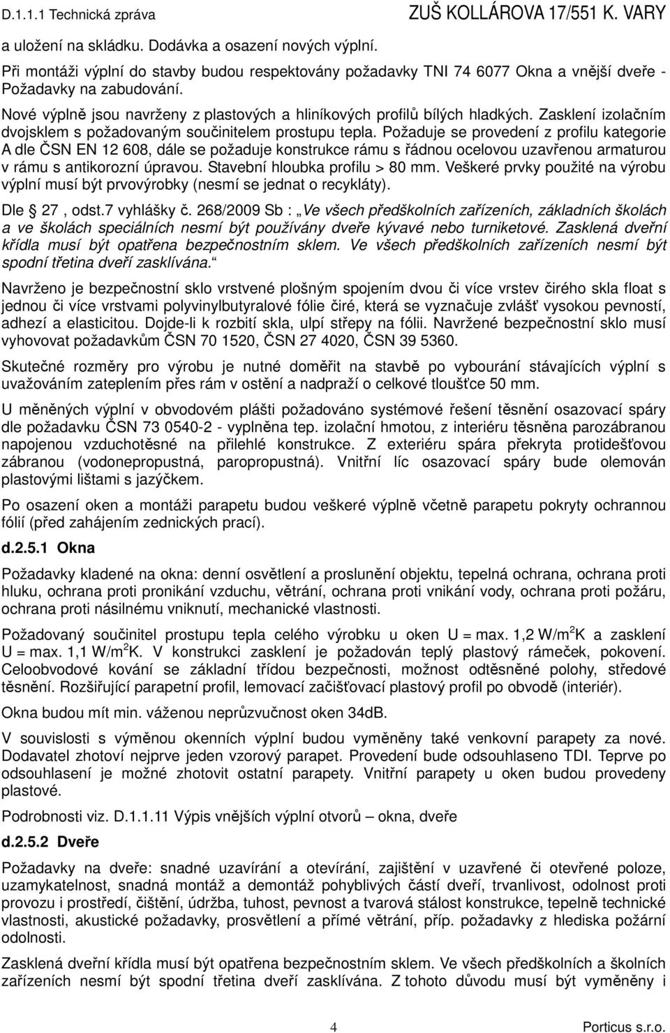 Požaduje se provedení z profilu kategorie A dle ČSN EN 12 608, dále se požaduje konstrukce rámu s řádnou ocelovou uzavřenou armaturou v rámu s antikorozní úpravou. Stavební hloubka profilu > 80 mm.