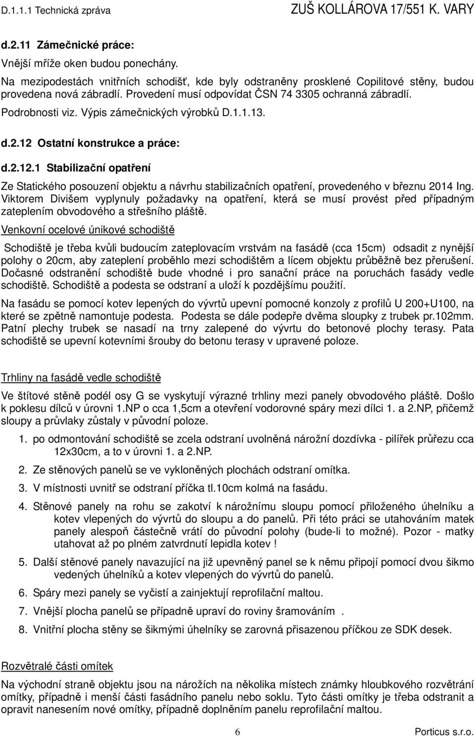 Ostatní konstrukce a práce: d.2.12.1 Stabilizační opatření Ze Statického posouzení objektu a návrhu stabilizačních opatření, provedeného v březnu 2014 Ing.