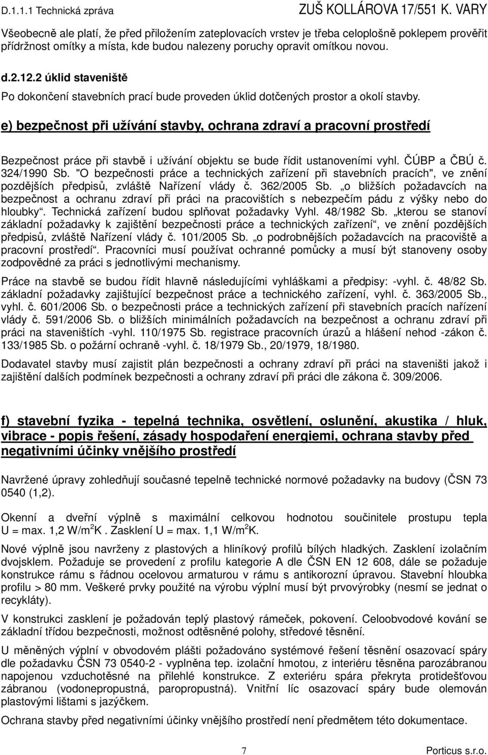 e) bezpečnost při užívání stavby, ochrana zdraví a pracovní prostředí Bezpečnost práce při stavbě i užívání objektu se bude řídit ustanoveními vyhl. ČÚBP a ČBÚ č. 324/1990 Sb.