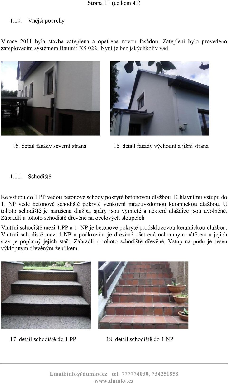 NP vede betonové schodiště pokryté venkovní mrazuvzdornou keramickou dlažbou. U tohoto schodiště je narušena dlažba, spáry jsou vymleté a některé dlaždice jsou uvolněné.