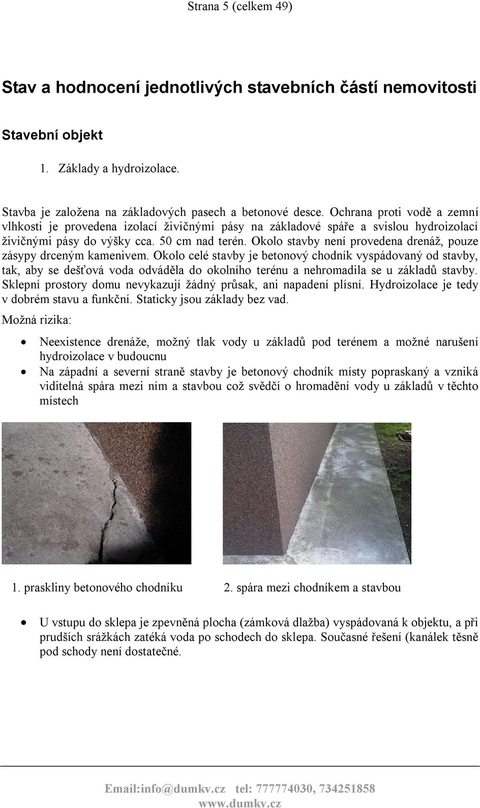 Okolo stavby není provedena drenáž, pouze zásypy drceným kamenivem.
