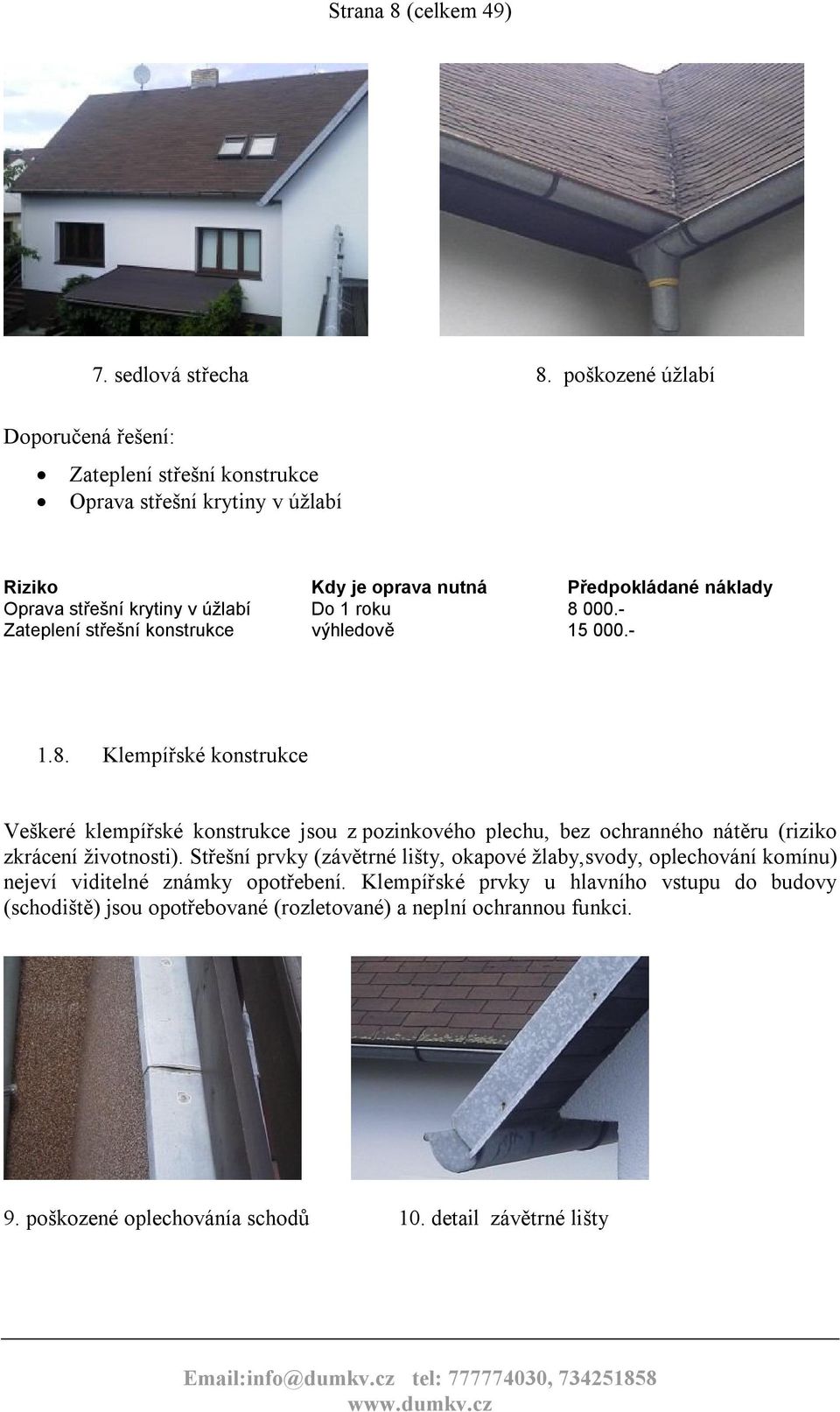 - Zateplení střešní konstrukce výhledově 15 000.- 1.8.