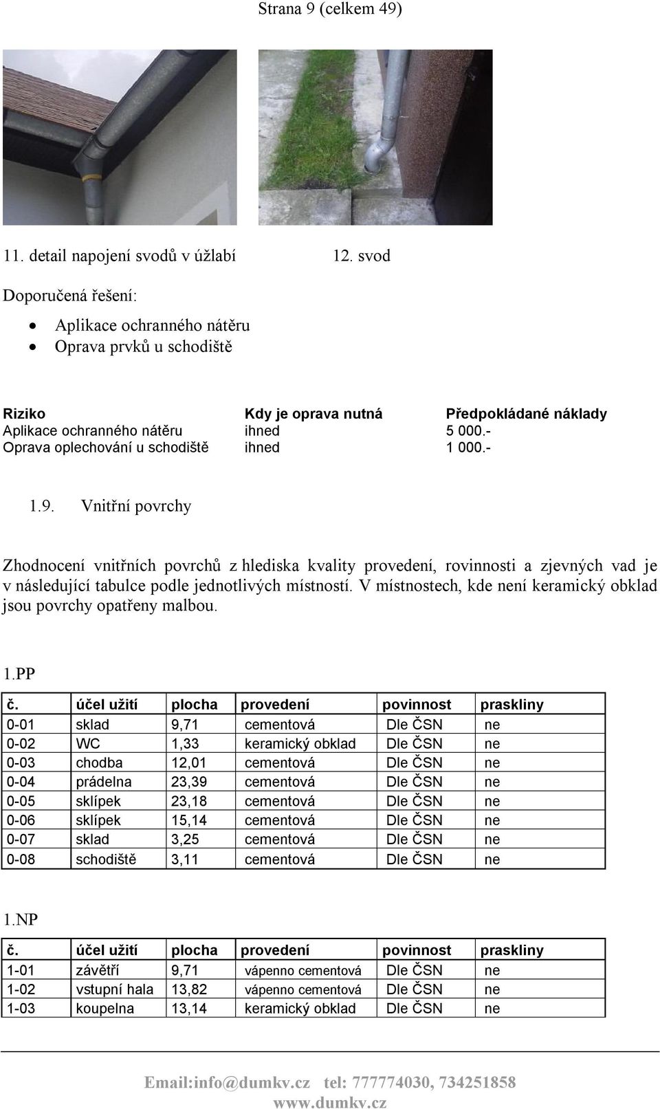 Vnitřní povrchy Zhodnocení vnitřních povrchů z hlediska kvality provedení, rovinnosti a zjevných vad je v následující tabulce podle jednotlivých místností.