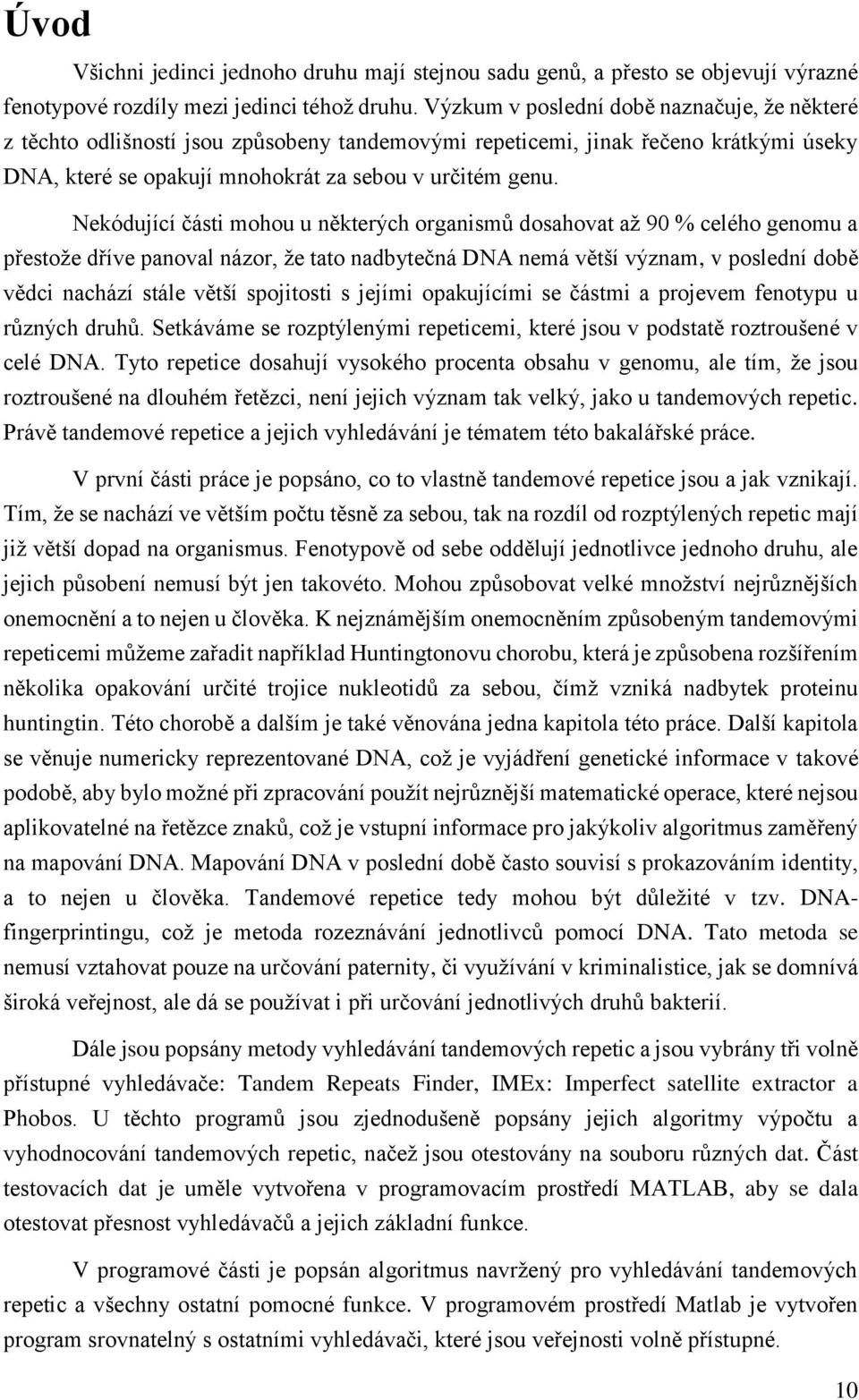 Nekódující části mohou u některých organismů dosahovat až 90 % celého genomu a přestože dříve panoval názor, že tato nadbytečná DNA nemá větší význam, v poslední době vědci nachází stále větší