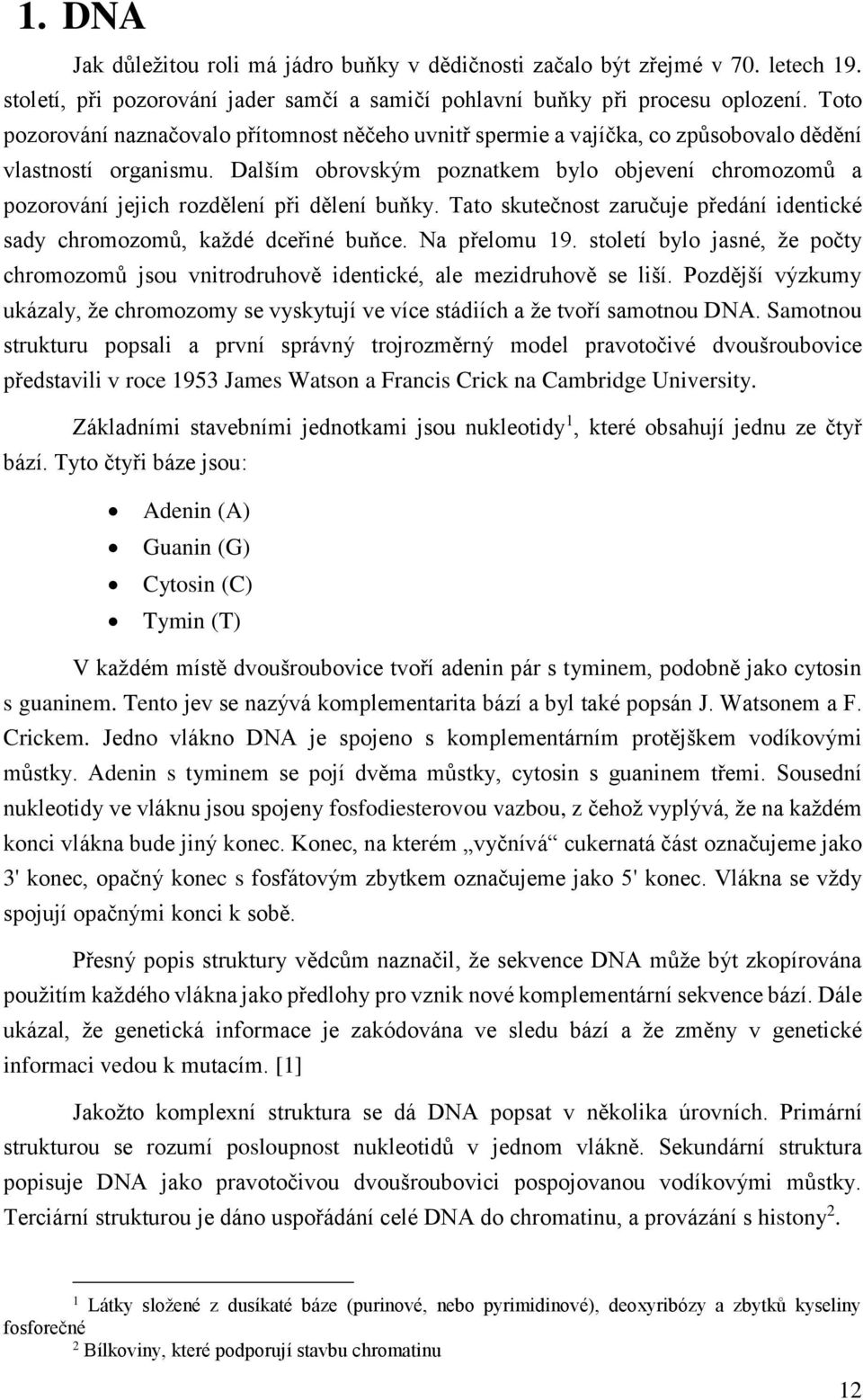 Dalším obrovským poznatkem bylo objevení chromozomů a pozorování jejich rozdělení při dělení buňky. Tato skutečnost zaručuje předání identické sady chromozomů, každé dceřiné buňce. Na přelomu 19.