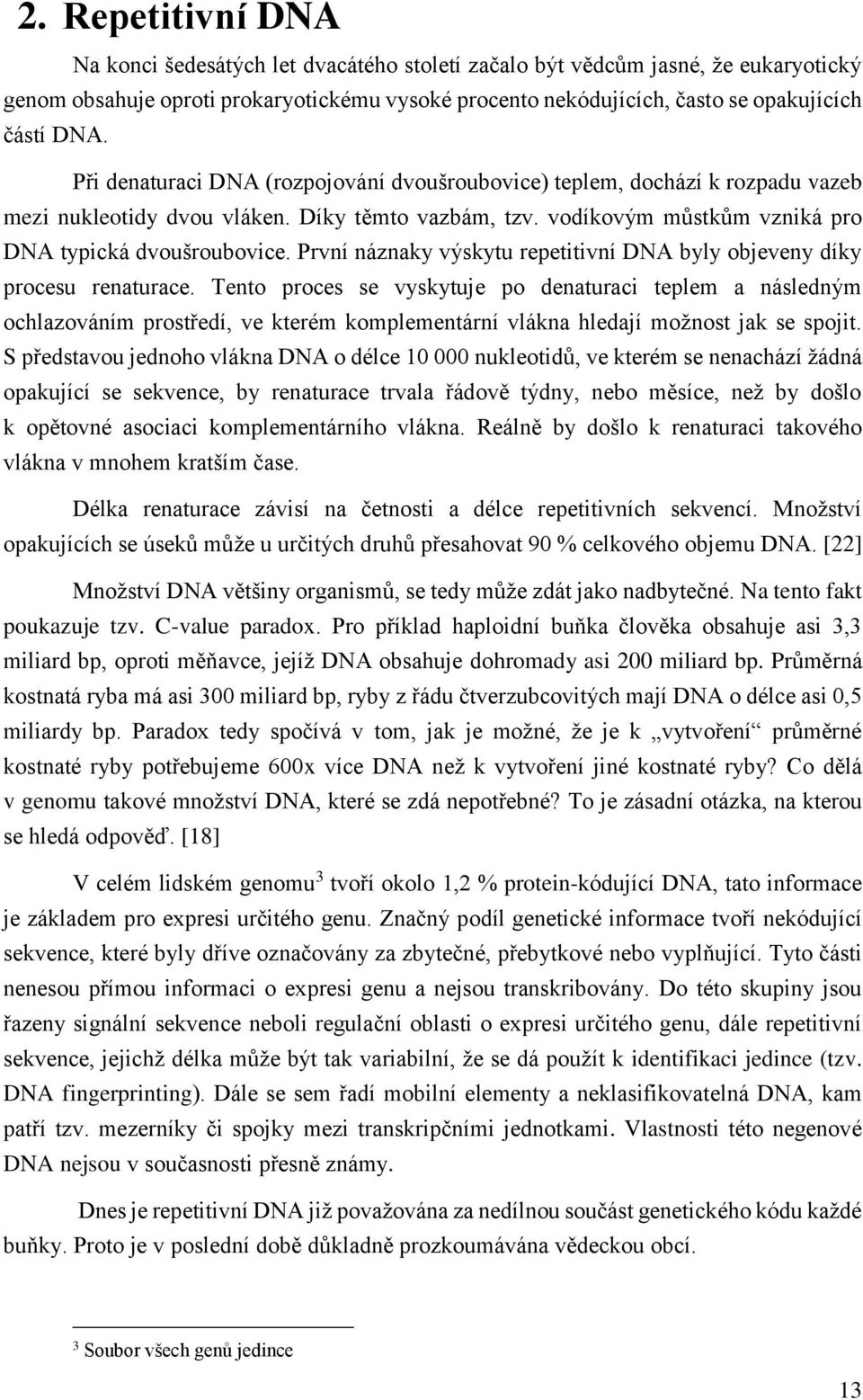 První náznaky výskytu repetitivní DNA byly objeveny díky procesu renaturace.