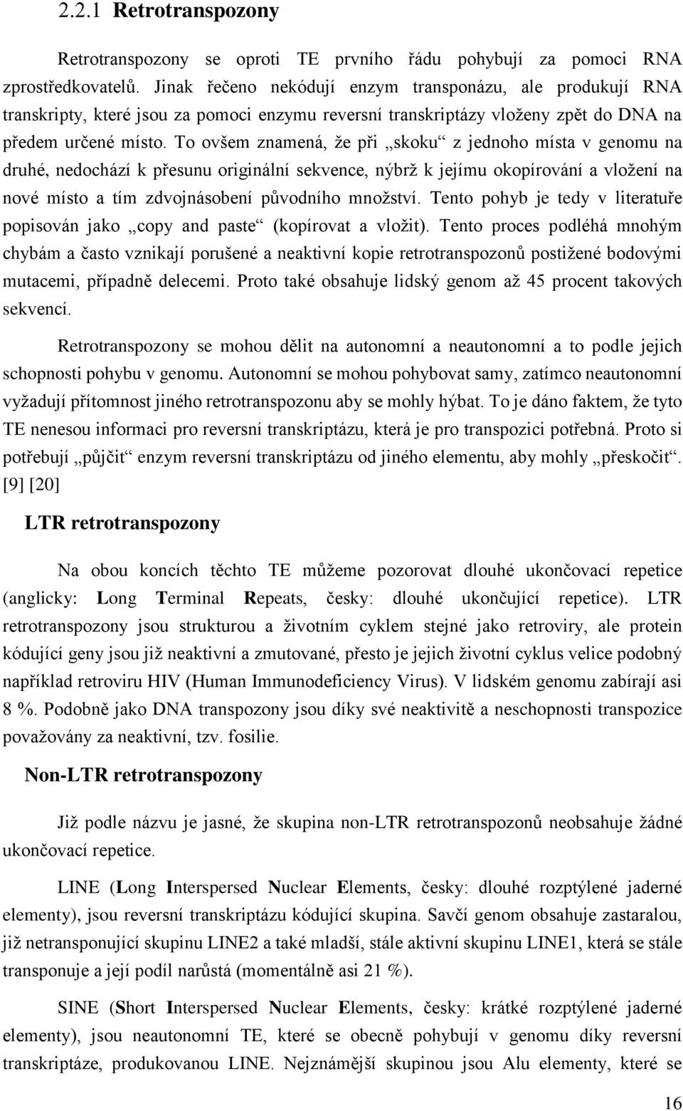 To ovšem znamená, že při skoku z jednoho místa v genomu na druhé, nedochází k přesunu originální sekvence, nýbrž k jejímu okopírování a vložení na nové místo a tím zdvojnásobení původního množství.