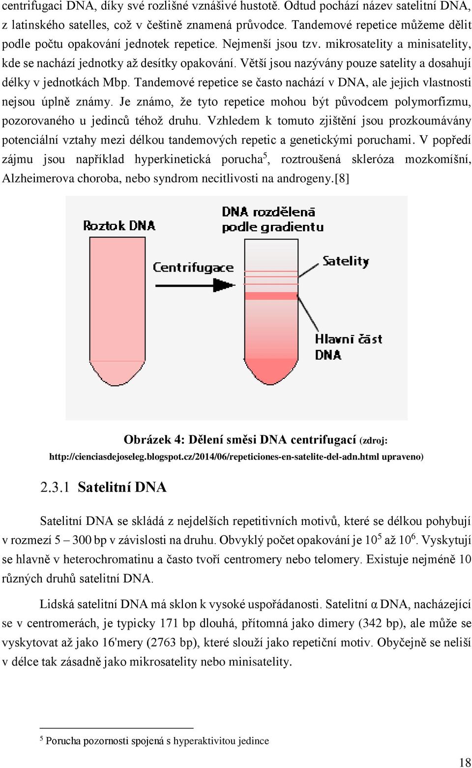 Větší jsou nazývány pouze satelity a dosahují délky v jednotkách Mbp. Tandemové repetice se často nachází v DNA, ale jejich vlastnosti nejsou úplně známy.