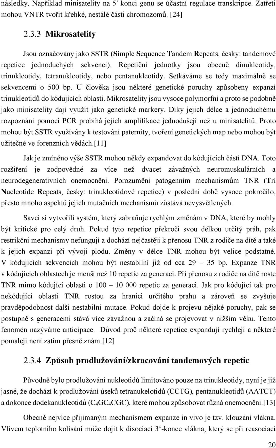 Repetiční jednotky jsou obecně dinukleotidy, trinukleotidy, tetranukleotidy, nebo pentanukleotidy. Setkáváme se tedy maximálně se sekvencemi o 500 bp.