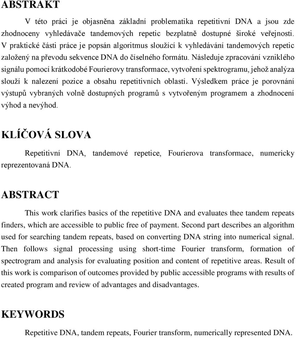Následuje zpracování vzniklého signálu pomocí krátkodobé Fourierovy transformace, vytvoření spektrogramu, jehož analýza slouží k nalezení pozice a obsahu repetitivních oblastí.