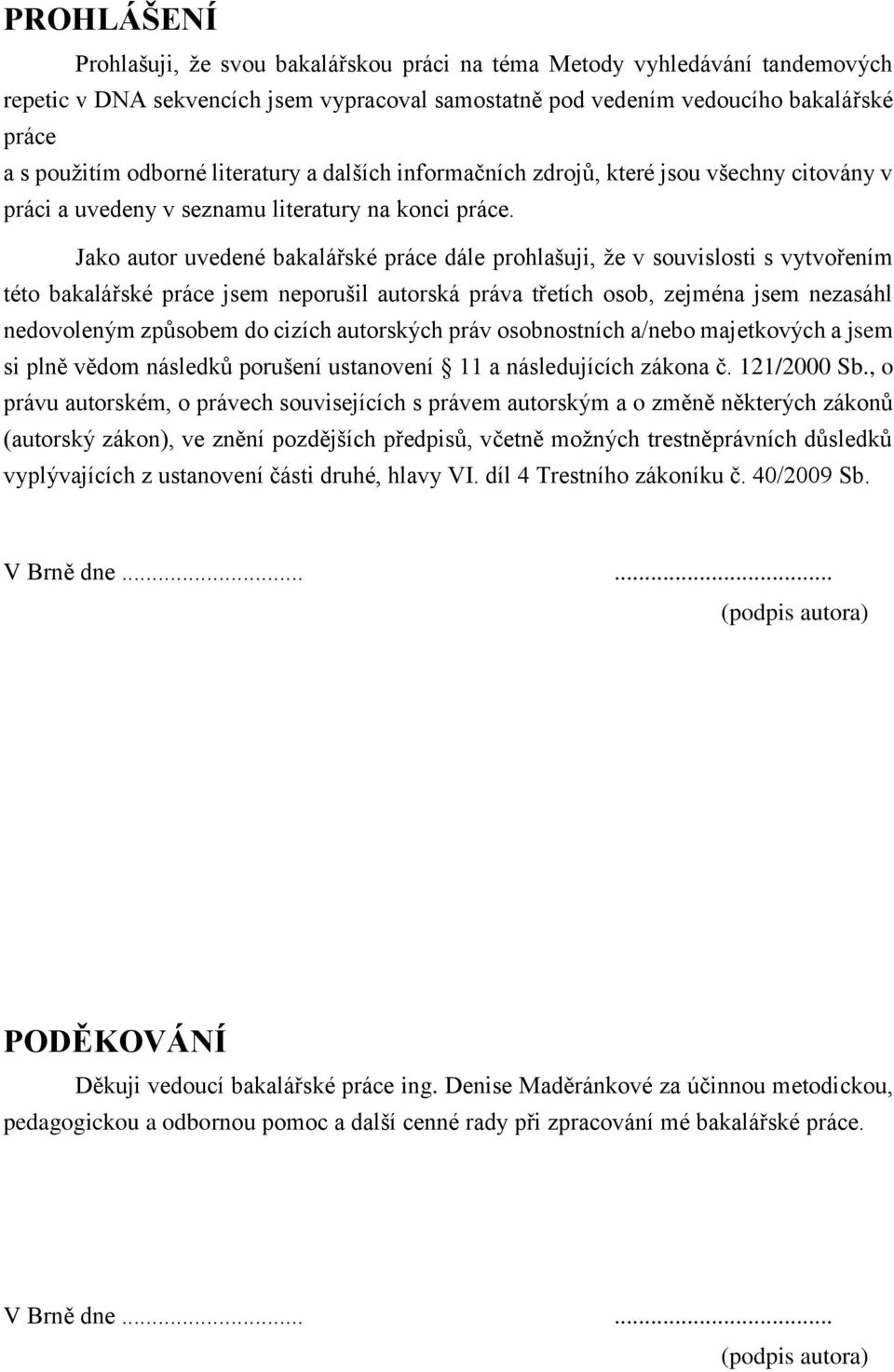 Jako autor uvedené bakalářské práce dále prohlašuji, že v souvislosti s vytvořením této bakalářské práce jsem neporušil autorská práva třetích osob, zejména jsem nezasáhl nedovoleným způsobem do