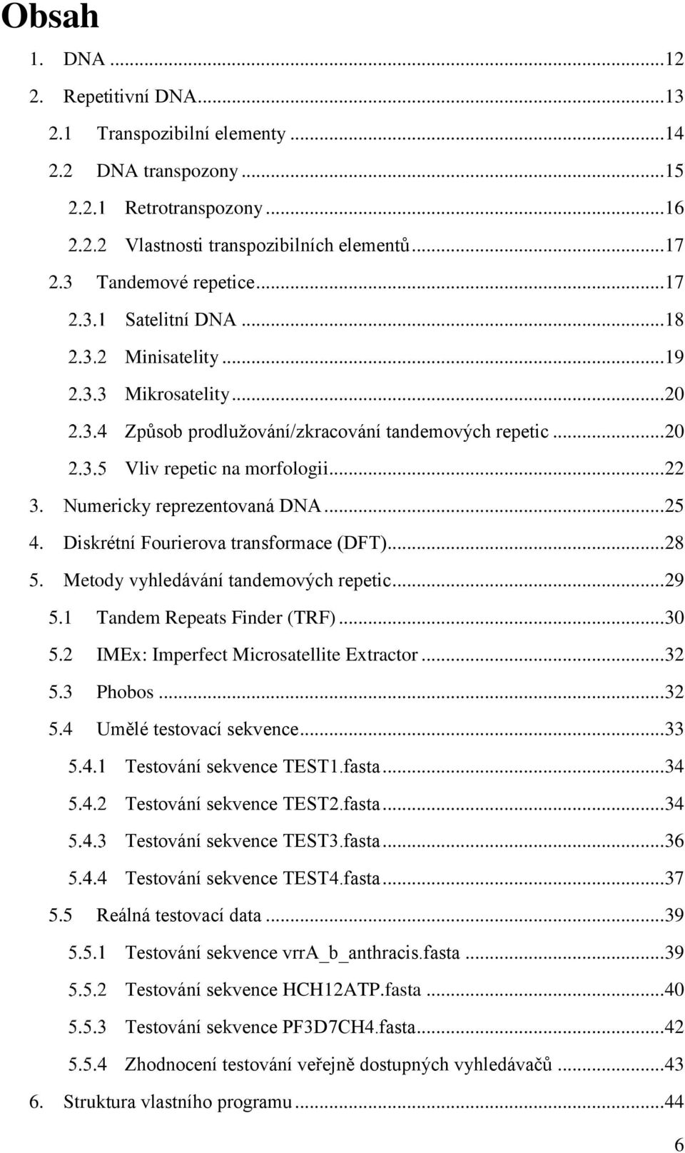 Diskrétní Fourierova transformace (DFT)... 28 5. Metody vyhledávání tandemových repetic... 29 5.1 Tandem Repeats Finder (TRF)... 30 5.2 IMEx: Imperfect Microsatellite Extractor... 32 5.