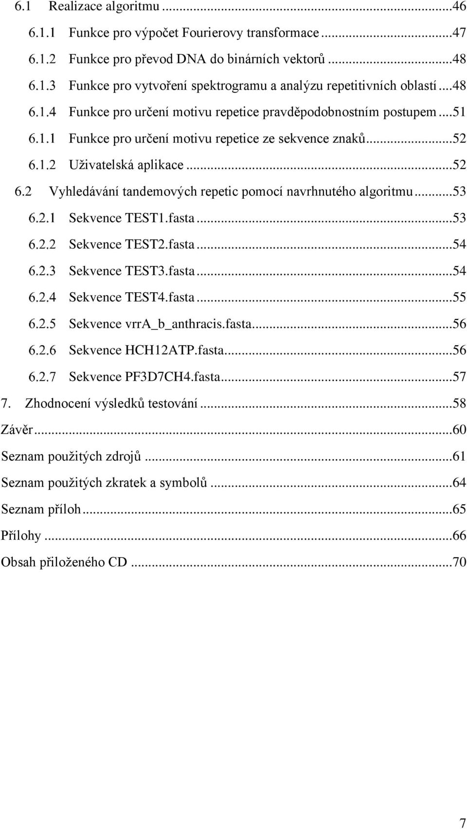 2 Vyhledávání tandemových repetic pomocí navrhnutého algoritmu... 53 Sekvence TEST1.fasta... 53 Sekvence TEST2.fasta... 54 Sekvence TEST3.fasta... 54 Sekvence TEST4.fasta... 55 Sekvence vrra_b_anthracis.
