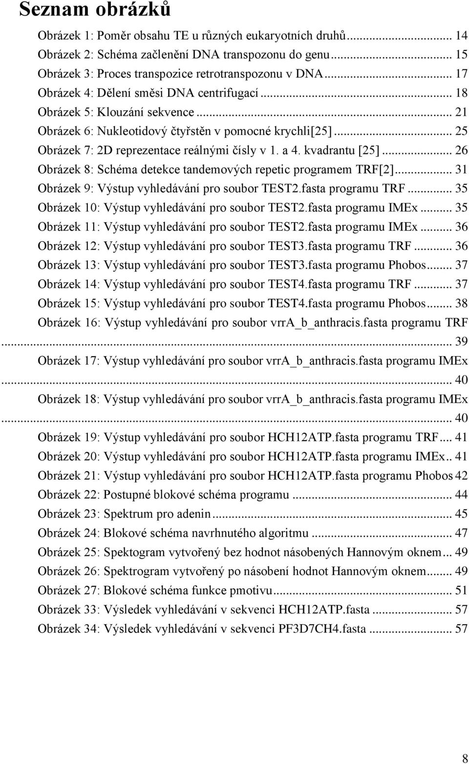 kvadrantu [25]... 26 Obrázek 8: Schéma detekce tandemových repetic programem TRF[2]... 31 Obrázek 9: Výstup vyhledávání pro soubor TEST2.fasta programu TRF.