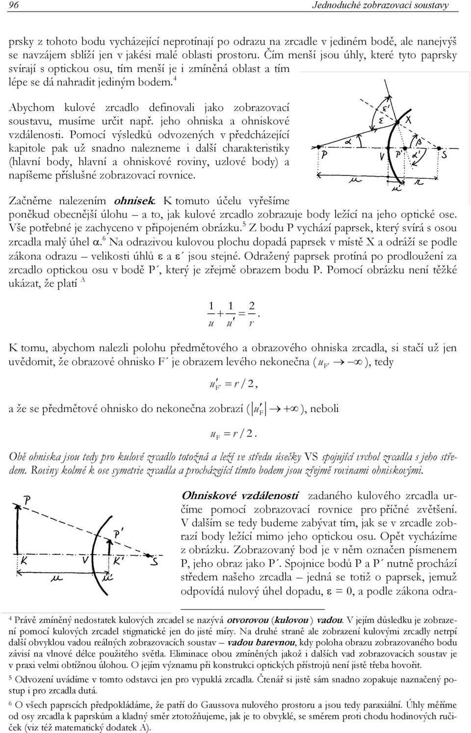 4 Abychom kulové zrcadlo definovali jako zrazovací soustavu, musíme určit např. jeho ohniska a ohniskové vzdálenosti.