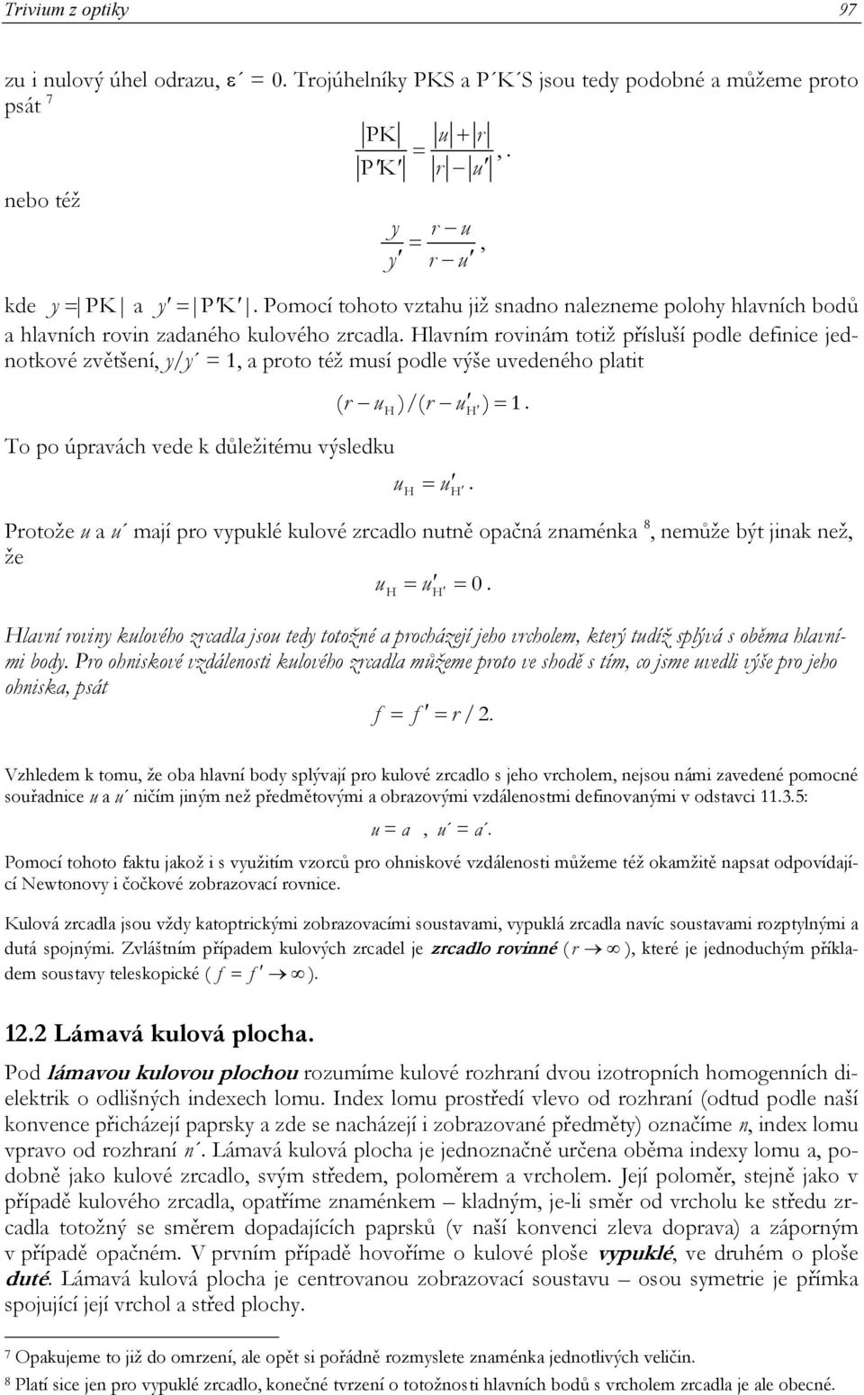 Hlavním rovinám totiž přísluší podle definice jednotkové zvětšení, y/y = 1, a proto též musí podle výše uvedeného platit ( r u )/( r u ) = 1. To po úpravách vede k důležitému výsledku u = u.