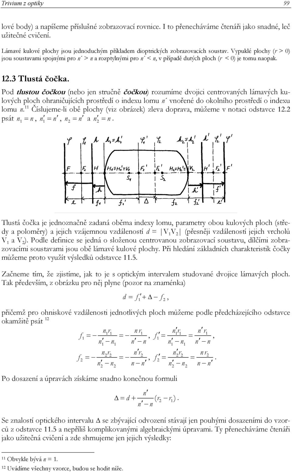 Vypuklé plochy (r > 0) jsou soustavami spojnými pro n > n a rozptylnými pro n < n, v případě dutých ploch (r < 0) je tomu naopak. 1.3 Tlustá čočka.