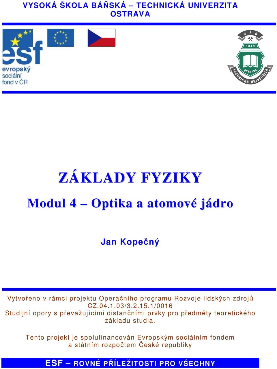 1/0016 Studijní opory s převažujícími distančními prvky pro předměty teoretického základu studia.