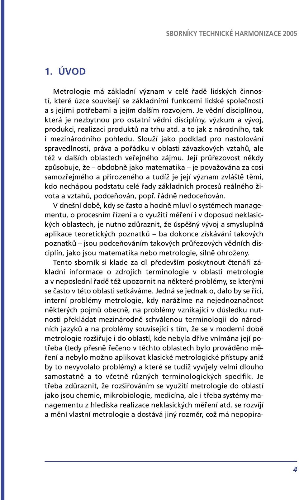 Slouží jako podklad pro nastolování spravedlnosti, práva a pořádku v oblasti závazkových vztahů, ale též v dalších oblastech veřejného zájmu.