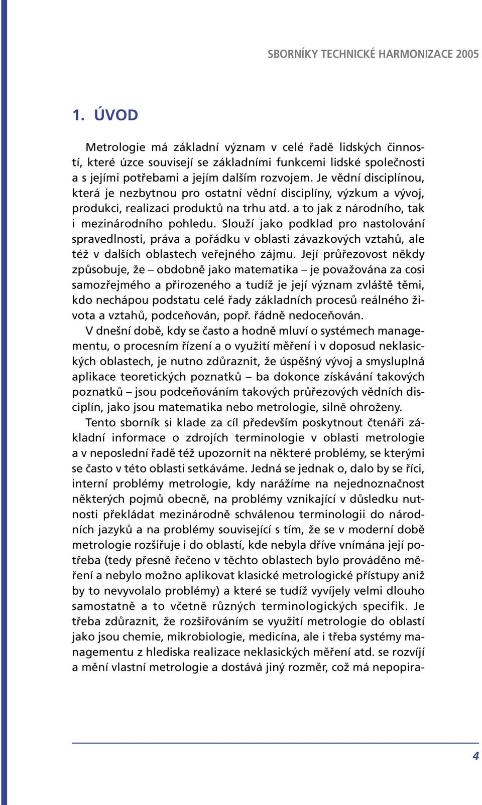 Slouží jako podklad pro nastolování spravedlnosti, práva a pořádku v oblasti závazkových vztahů, ale též v dalších oblastech veřejného zájmu.