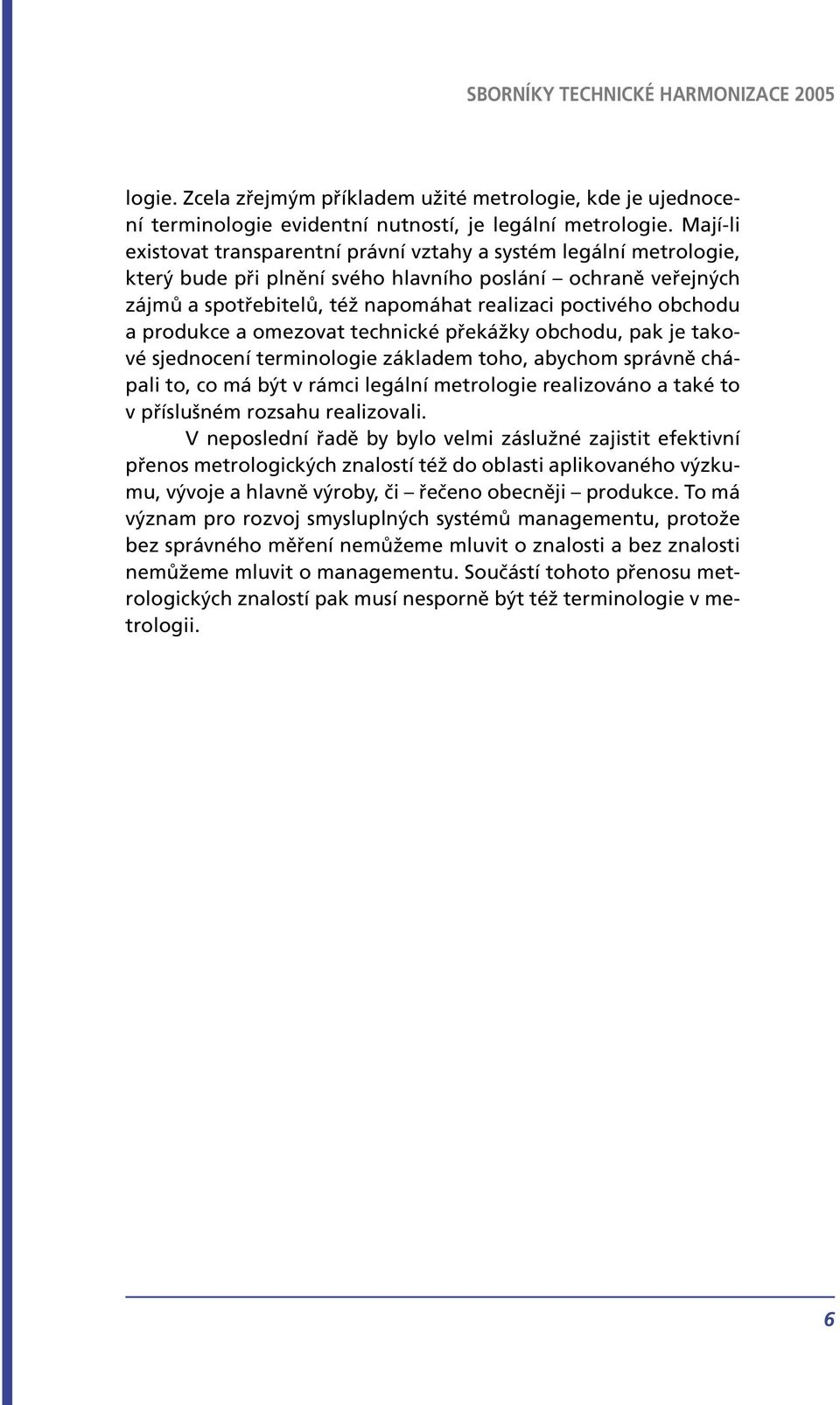 obchodu a produkce a omezovat technické překážky obchodu, pak je takové sjednocení terminologie základem toho, abychom správně chápali to, co má být v rámci legální metrologie realizováno a také to v