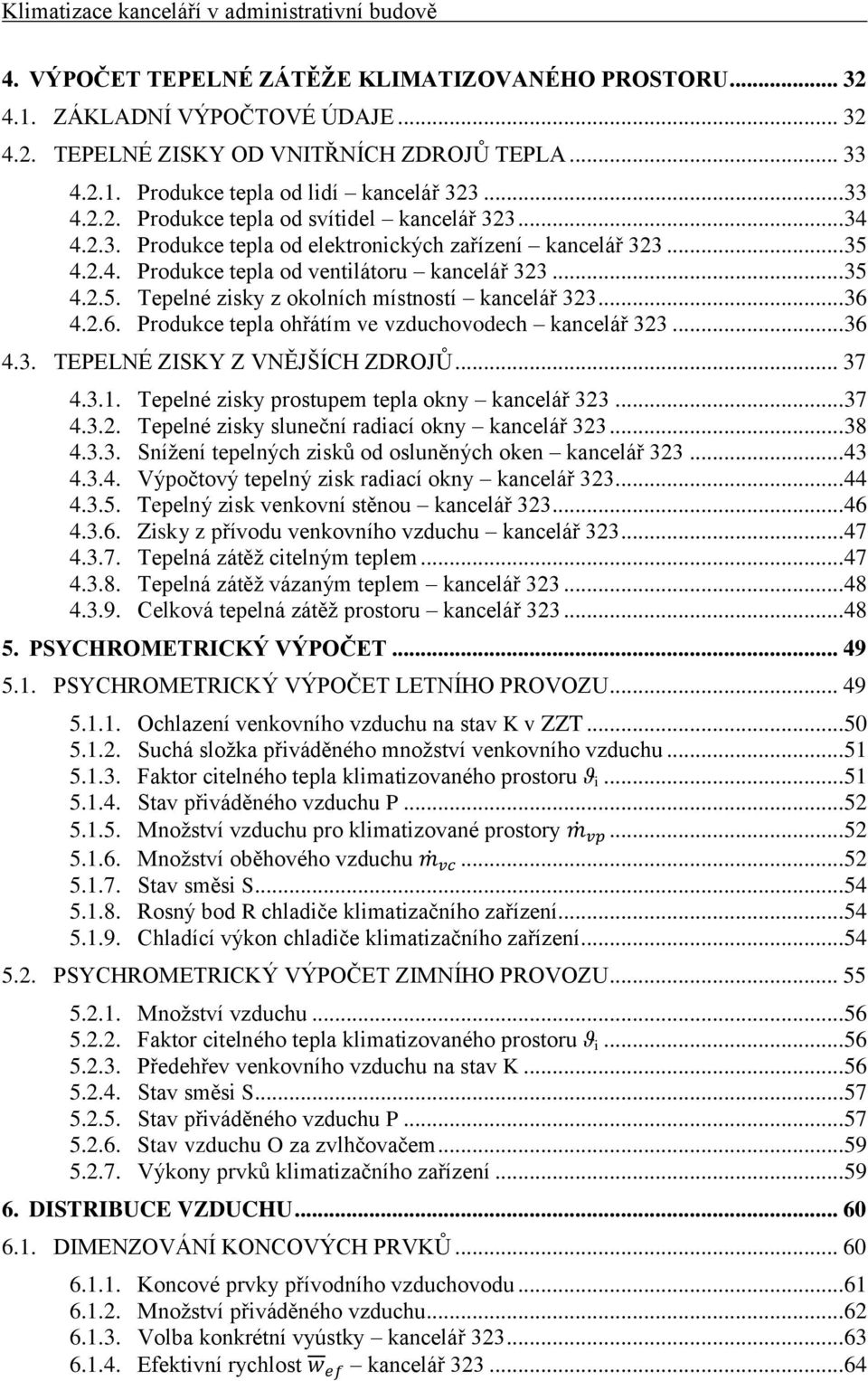 4.2.6. Produkce tepla ohřátím ve vzduchovodech kancelář 323... 36 4.3. TEPELNÉ ZISKY Z VNĚJŠÍCH ZDROJŮ... 37 4.3.1. Tepelné zisky prostupem tepla okny kancelář 323... 37 4.3.2. Tepelné zisky sluneční radiací okny kancelář 323.