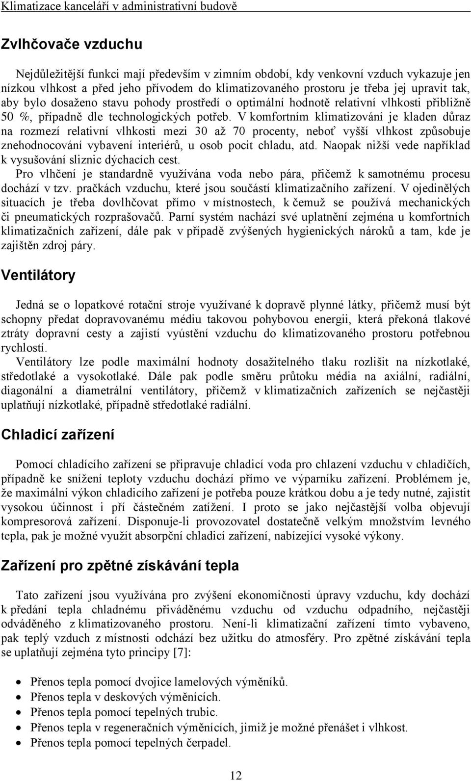V komfortním klimatizování je kladen důraz na rozmezí relativní vlhkosti mezi 30 aţ 70 procenty, neboť vyšší vlhkost způsobuje znehodnocování vybavení interiérů, u osob pocit chladu, atd.