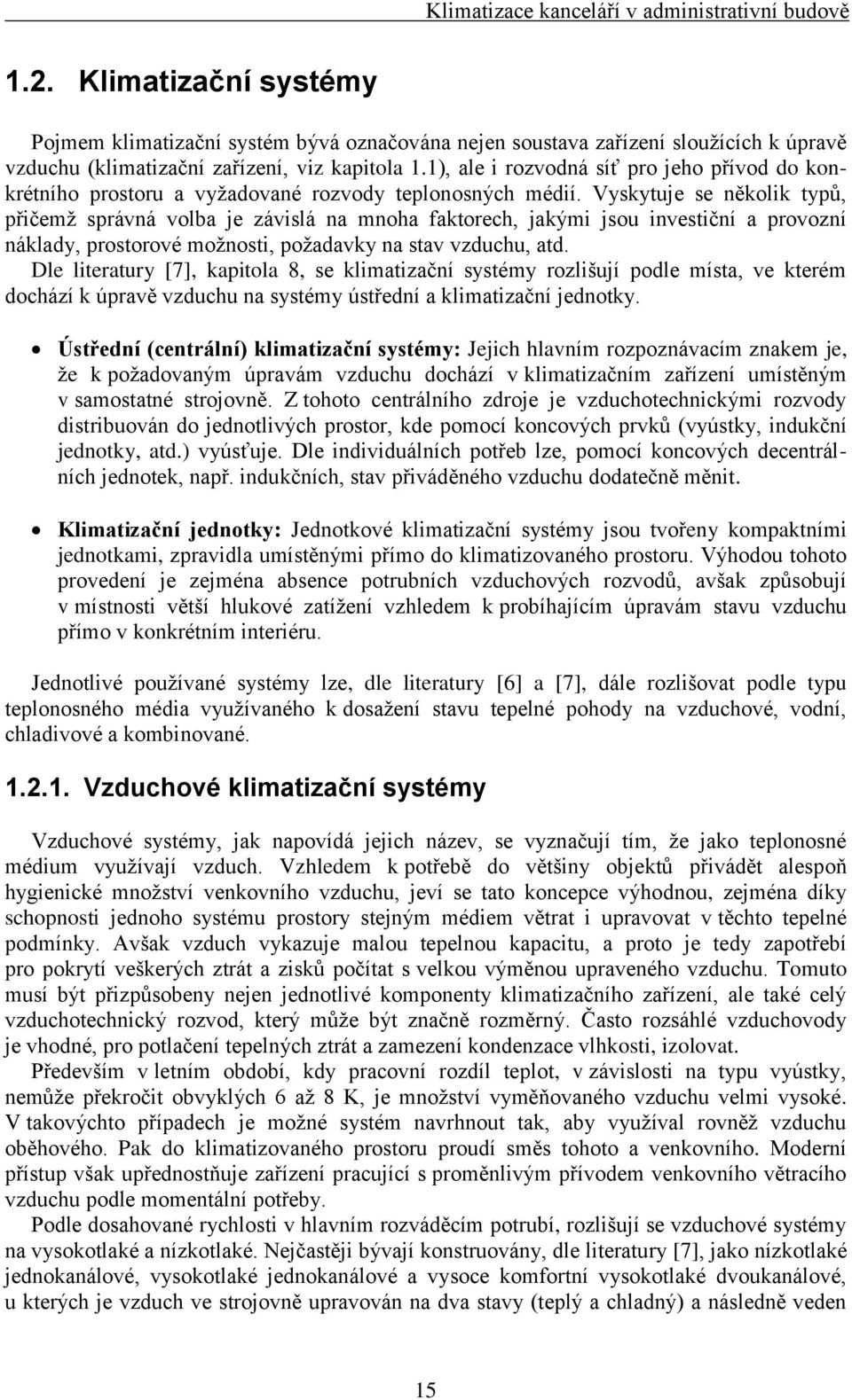 Vyskytuje se několik typů, přičemţ správná volba je závislá na mnoha faktorech, jakými jsou investiční a provozní náklady, prostorové moţnosti, poţadavky na stav vzduchu, atd.