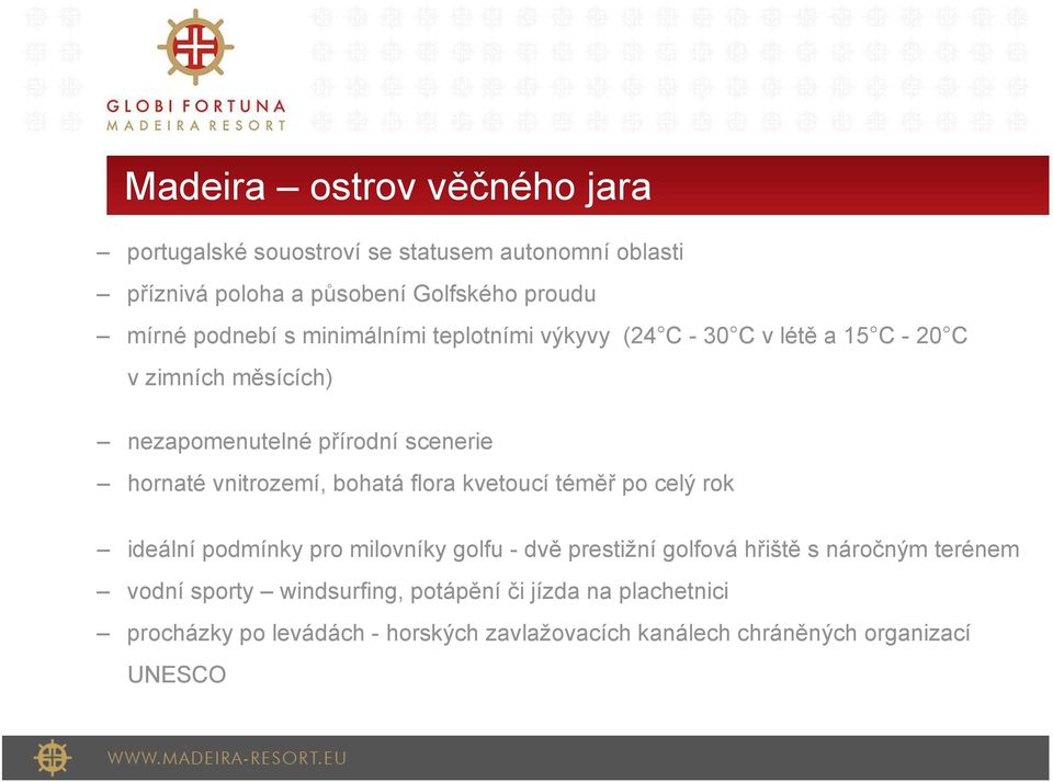 vnitrozemí, bohatá flora kvetoucí téměř po celý rok ideální podmínky pro milovníky golfu - dvě prestižní golfová hřiště s náročným